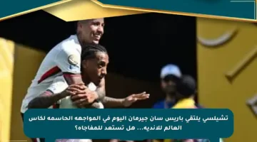 تشيلسي يلتقي باريس سان جيرمان اليوم في المواجهة الحاسمة لكأس العالم للأندية… هل تستعد للمفاجأة؟